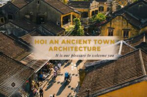 Exploring Hoi An ancient town architecture by historical periods